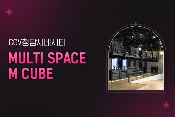 [CGV청담씨네시티]
MULTI SPACE M CUBE